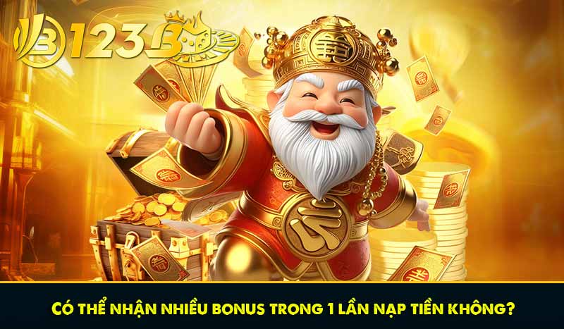 Nạp tiền 123B - Quy trình chi tiết, nhận bonus nạp ngập trời 11 Có thể nhận nhiều bonus trong 1 lần nạp tiền không?