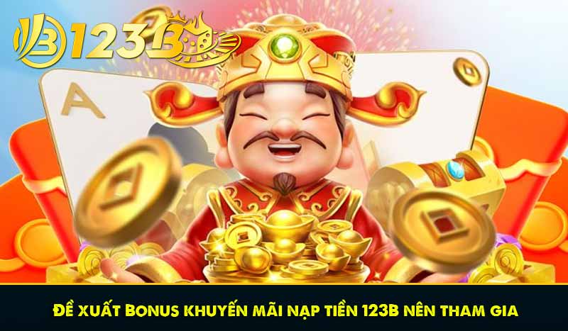 Nạp tiền 123B - Quy trình chi tiết, nhận bonus nạp ngập trời 8 Đề xuất Bonus khuyến mãi nạp tiền 123B nên tham gia