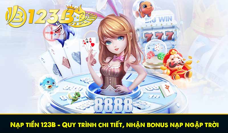 Nạp tiền 123B - Quy trình chi tiết, nhận bonus nạp ngập trời 1 Nạp tiền 123B - Quy trình chi tiết, nhận bonus nạp ngập trời