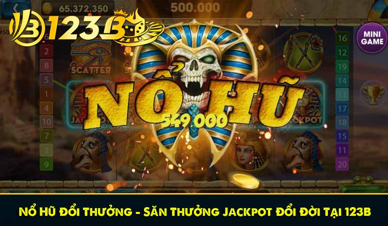Nổ Hũ Đổi Thưởng - Săn Thưởng Jackpot Đổi Đời Tại 123B 1 Nổ Hũ Đổi Thưởng - Săn Thưởng Jackpot Đổi Đời Tại 123B